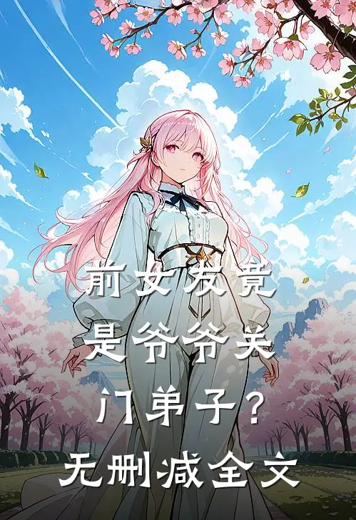 前女友竟是爷爷关门弟子？无删减全文