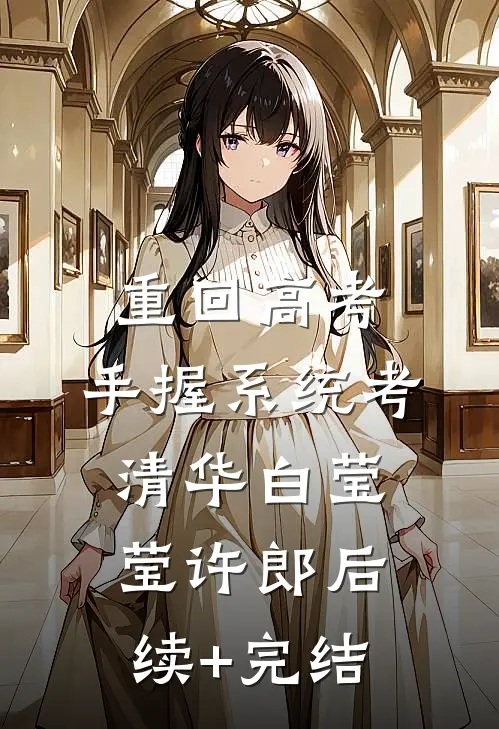 重回高考，手握系统考清华白莹莹许郎后续+完结