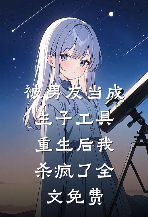 被男友当成生子工具，重生后我杀疯了全文免费
