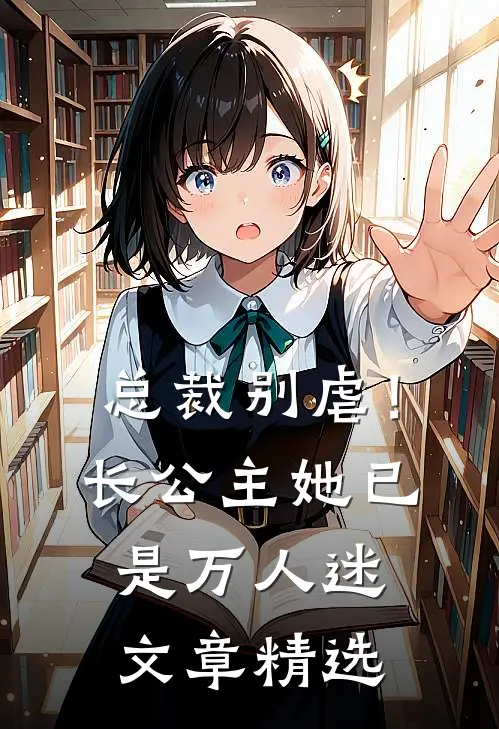 总裁别虐！长公主她已是万人迷文章精选