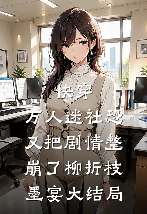 快穿：万人迷社恐又把剧情整崩了柳折枝墨宴大结局