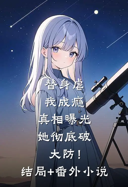 替身虐我成瘾，真相曝光她彻底破大防！结局+番外小说