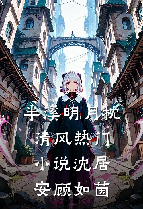 半溪明月枕清风热门小说沈居安顾如茵