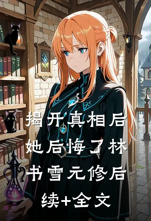 揭开真相后她后悔了林书雪元修后续+全文