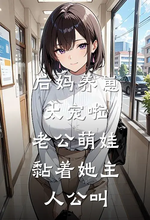 后妈养崽：太宠啦，老公萌娃黏着她主人公叫