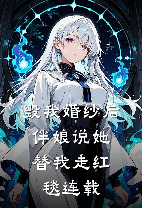 毁我婚纱后，伴娘说她替我走红毯连载