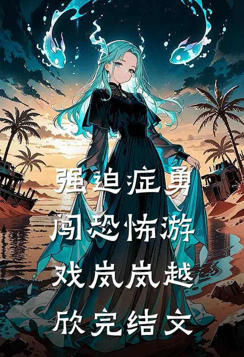 强迫症勇闯恐怖游戏岚岚越欣完结文