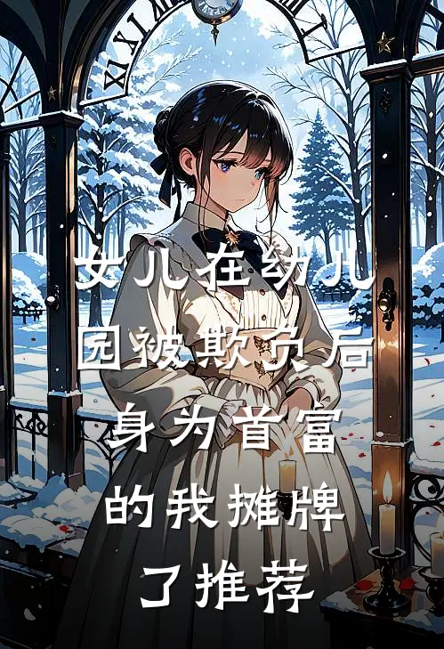 女儿在幼儿园被欺负后，身为首富的我摊牌了推荐