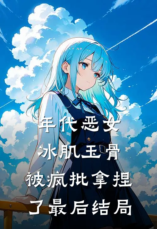 年代恶女冰肌玉骨，被疯批拿捏了最后结局