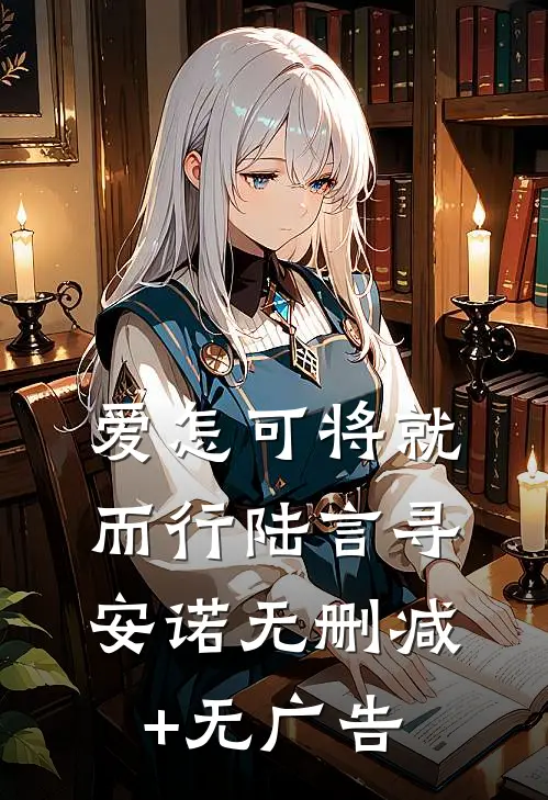 爱怎可将就而行陆言寻安诺无删减+无广告
