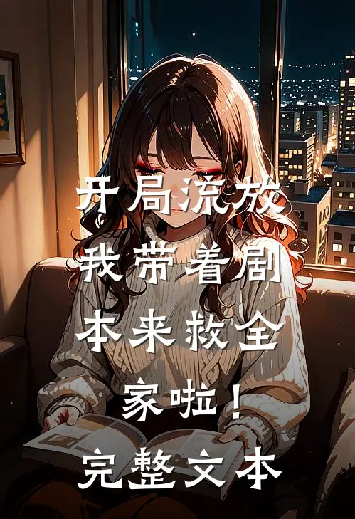 开局流放：我带着剧本来救全家啦！完整文本