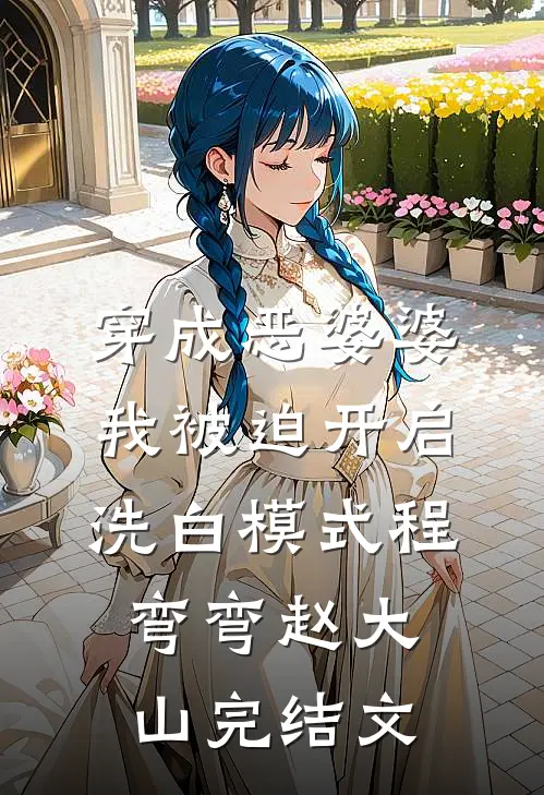 穿成恶婆婆，我被迫开启洗白模式程弯弯赵大山完结文