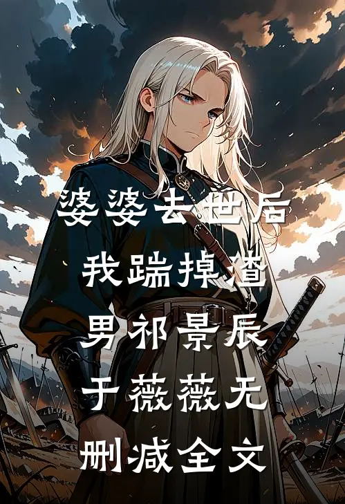 婆婆去世后，我踹掉渣男祁景辰于薇薇无删减全文