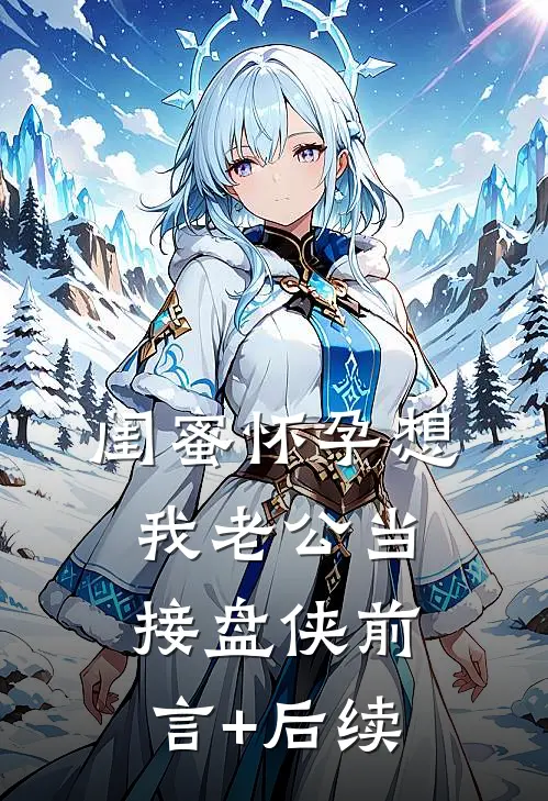闺蜜怀孕想我老公当接盘侠前言+后续