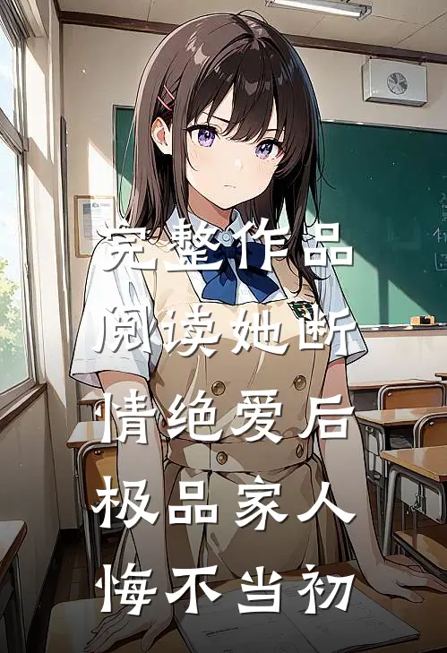 完整作品阅读她断情绝爱后，极品家人悔不当初