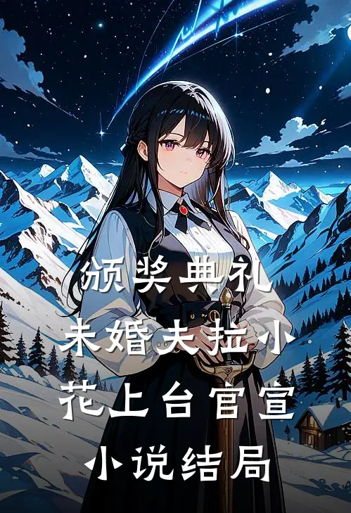 颁奖典礼，未婚夫拉小花上台官宣小说结局