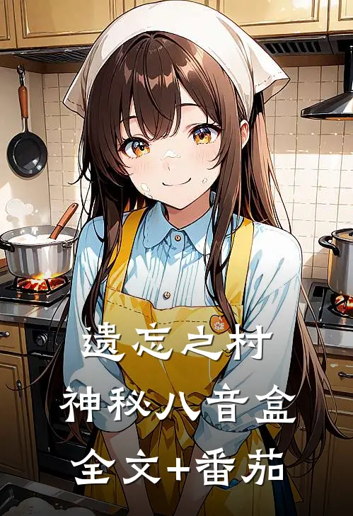 遗忘之村：神秘八音盒全文+番茄