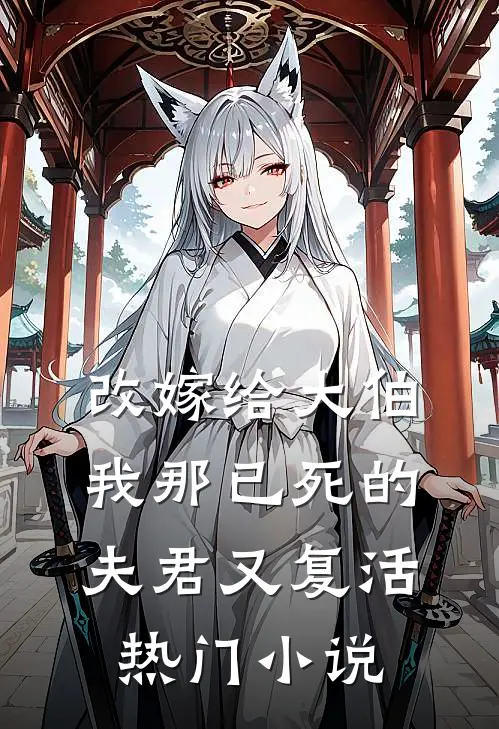 改嫁给大伯，我那已死的夫君又复活热门小说