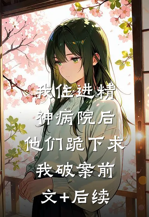 我住进精神病院后，他们跪下求我破案前文+后续
