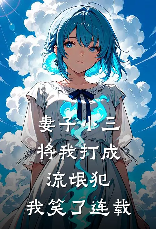 妻子小三将我打成流氓犯，我笑了连载