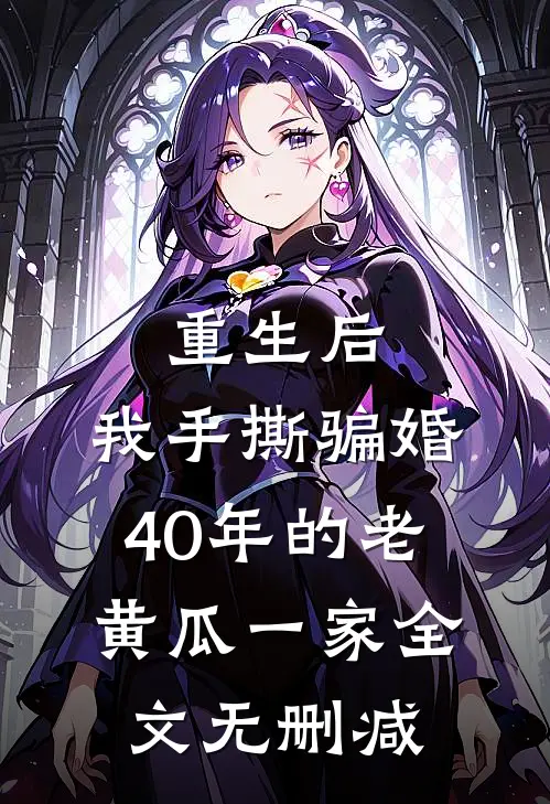 重生后，我手撕骗婚40年的老黄瓜一家全文无删减