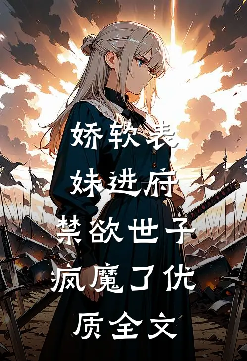 娇软表妹进府：禁欲世子疯魔了优质全文