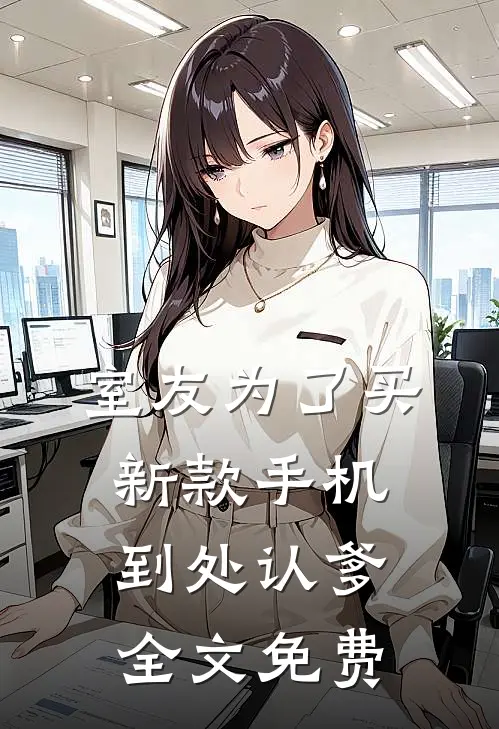 室友为了买新款手机，到处认爹全文免费