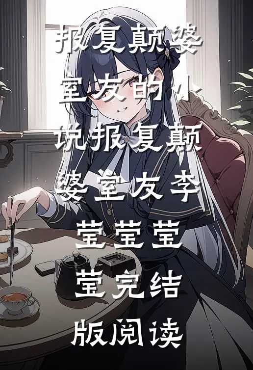 报复颠婆室友的小说报复颠婆室友李莹莹莹莹完结版阅读