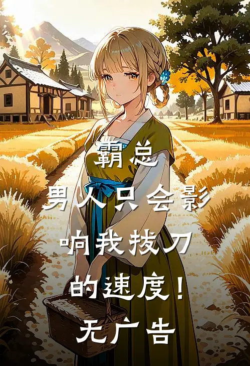 霸总，男人只会影响我拔刀的速度！无广告