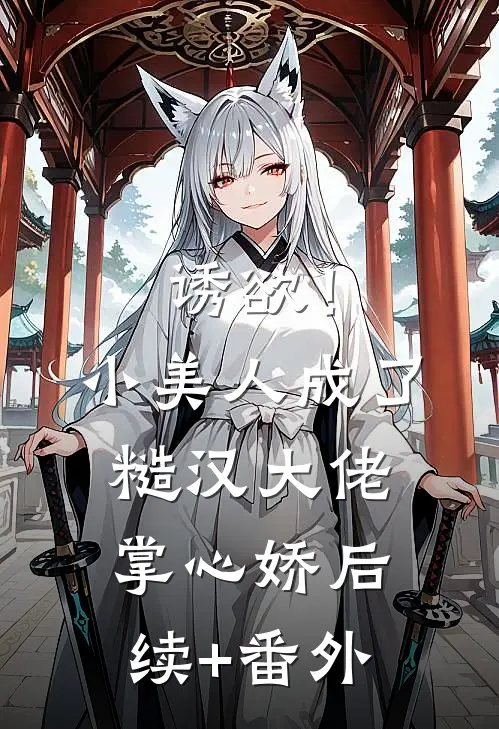 诱欲！小美人成了糙汉大佬掌心娇后续+番外