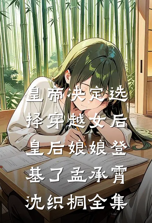 皇帝决定选择穿越女后，皇后娘娘登基了孟承霄沈织桐全集