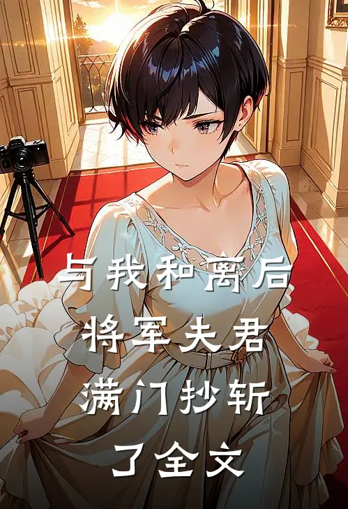 与我和离后，将军夫君满门抄斩了全文