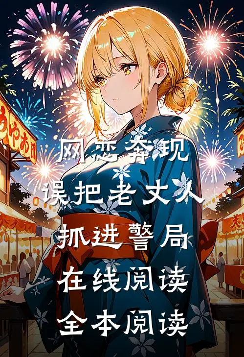 网恋奔现，误把老丈人抓进警局在线阅读全本阅读