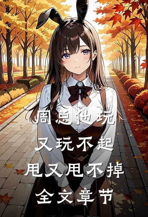 周总他玩又玩不起，甩又甩不掉全文章节