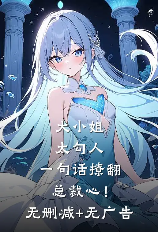 大小姐太勾人，一句话撩翻总裁心！无删减+无广告