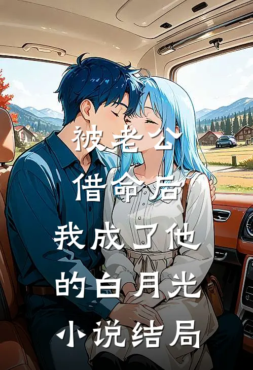 被老公借命后，我成了他的白月光小说结局