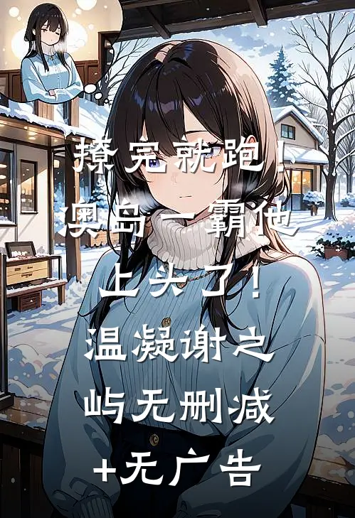 撩完就跑！澳岛一霸他上头了！温凝谢之屿无删减+无广告