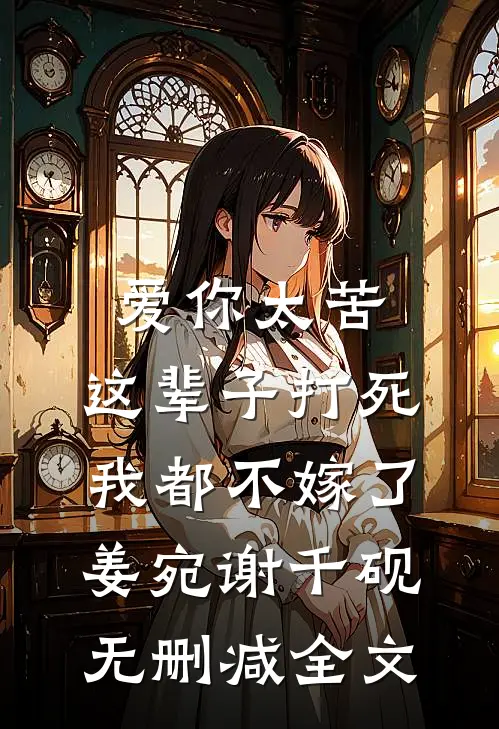 爱你太苦，这辈子打死我都不嫁了姜宛谢千砚无删减全文