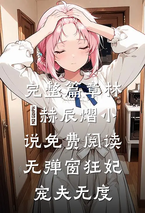 完整篇章林玥赫辰熠小说免费阅读无弹窗狂妃宠夫无度