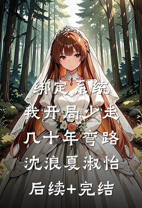 绑定系统：我开局少走几十年弯路沈浪夏淑怡后续+完结