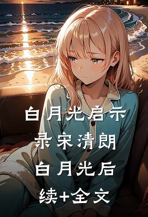 白月光启示录宋清朗白月光后续+全文