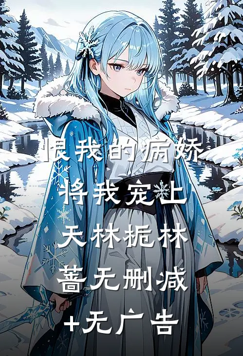 恨我的病娇将我宠上天林栀林蔷无删减+无广告