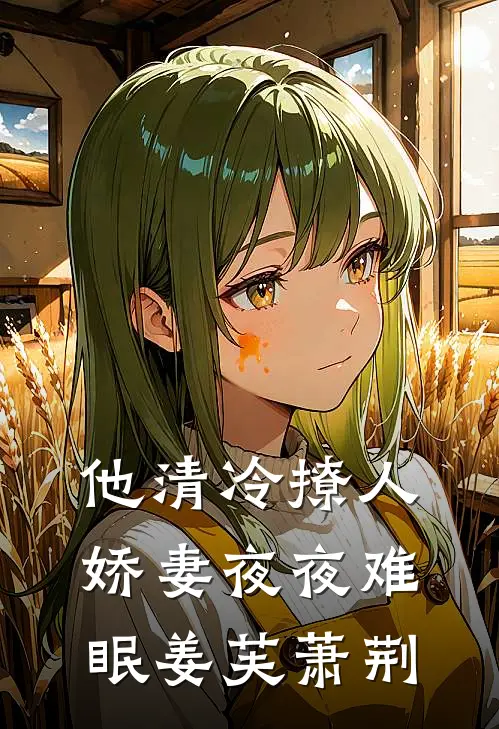 他清冷撩人，娇妻夜夜难眠姜芙萧荆