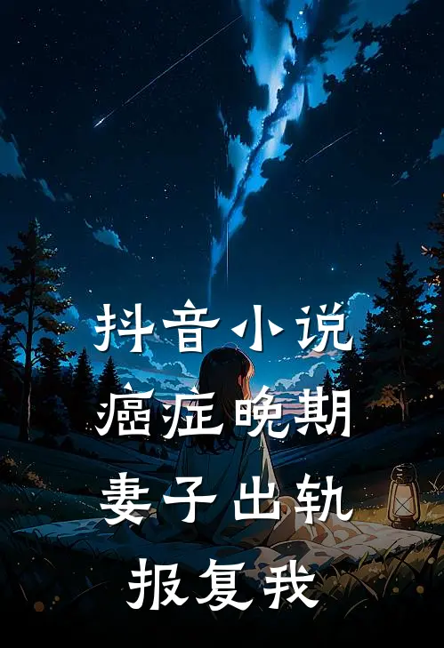 抖音小说癌症晚期，妻子出轨报复我