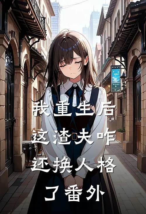 我重生后，这渣夫咋还换人格了 番外