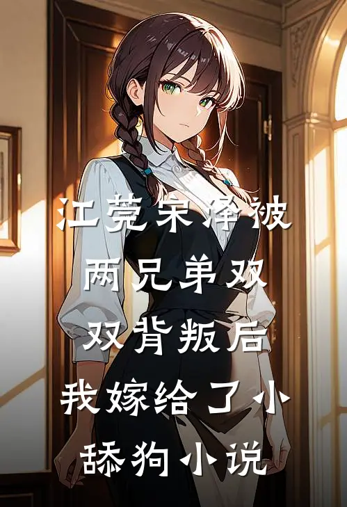 江莞宋泽被两兄弟双双背叛后，我嫁给了小舔狗小说
