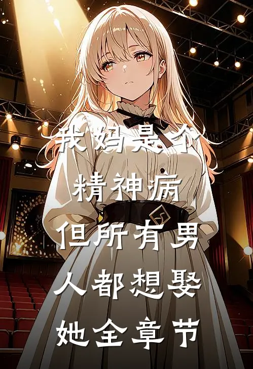 我妈是个精神病，但所有男人都想娶她全章节