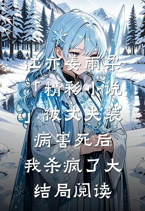 江亦姜雨柔「精彩小说」被丈夫装病害死后，我杀疯了大结局阅读