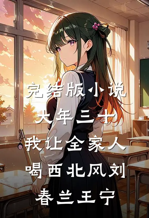 完结版小说大年三十，我让全家人喝西北风刘春兰王宁