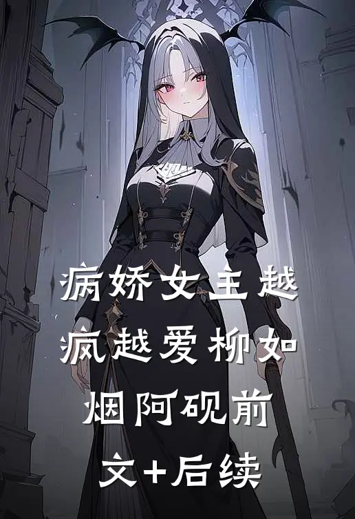 病娇女主越疯越爱柳如烟阿砚前文+后续